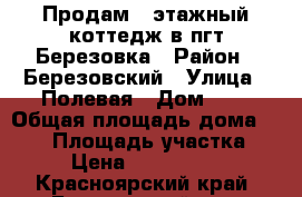 Продам 3 этажный коттедж в пгт Березовка › Район ­ Березовский › Улица ­ Полевая › Дом ­ 1 › Общая площадь дома ­ 200 › Площадь участка ­ 8 › Цена ­ 5 300 000 - Красноярский край, Березовский р-н, Березовка пгт Недвижимость » Дома, коттеджи, дачи продажа   . Красноярский край